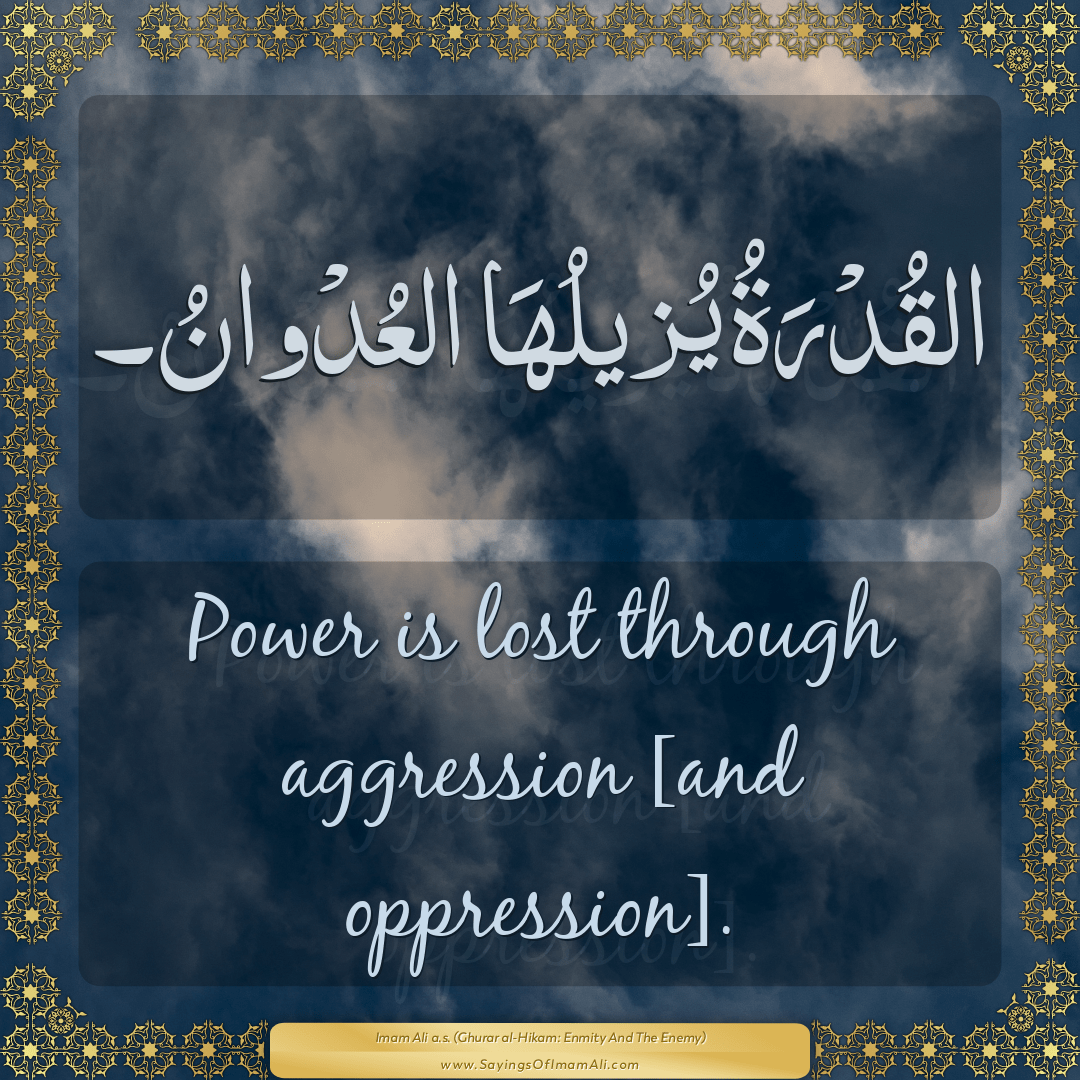 Power is lost through aggression [and oppression].